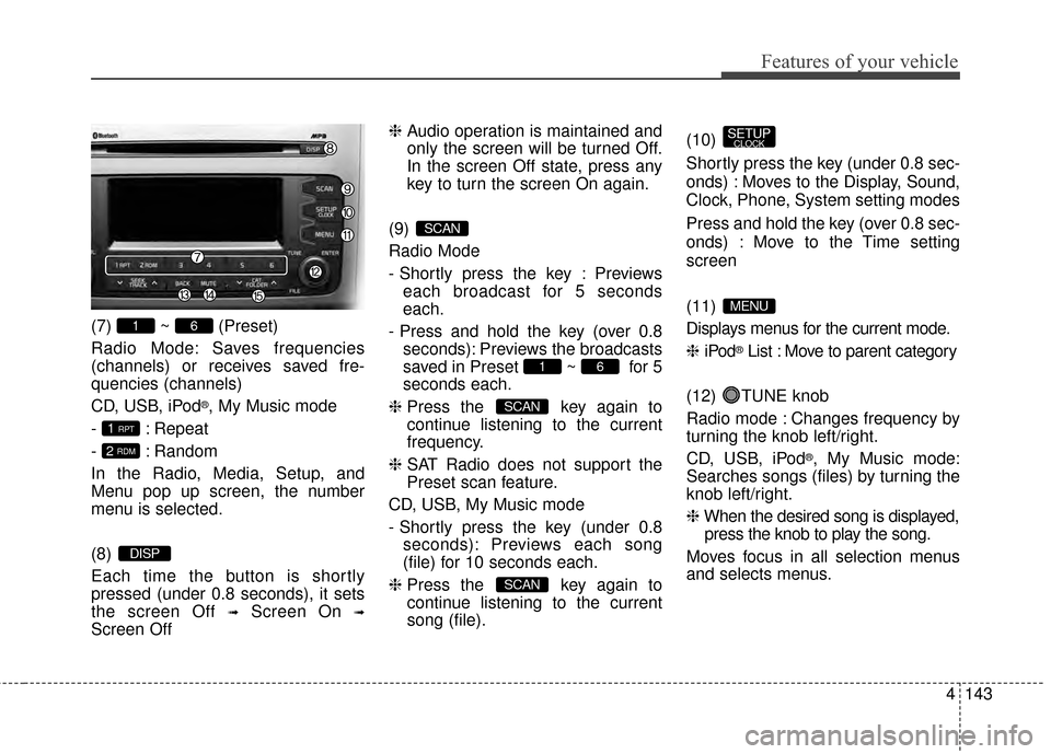 KIA Sportage 2014 SL / 3.G Owners Manual 4143
Features of your vehicle
(7) ~ (Preset)
Radio Mode: Saves frequencies
(channels) or receives saved fre-
quencies (channels)
CD, USB, iPod
®, My Music mode
- : Repeat
- : Random
In the Radio, Med KIA Sportage 2014 SL / 3.G Owners Manual 4143
Features of your vehicle
(7) ~ (Preset)
Radio Mode: Saves frequencies
(channels) or receives saved fre-
quencies (channels)
CD, USB, iPod
®, My Music mode
- : Repeat
- : Random
In the Radio, Med