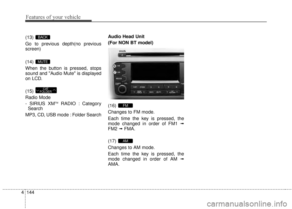 KIA Sportage 2014 SL / 3.G Owners Manual Features of your vehicle
144
4
(13)
Go to previous depth(no previous
screen)
(14)
When the button is pressed, stops
sound and "Audio Mute" is displayed
on LCD.
(15)
Radio Mode
- SIRIUS XM
TMRADIO : KIA Sportage 2014 SL / 3.G Owners Manual Features of your vehicle
144
4
(13)
Go to previous depth(no previous
screen)
(14)
When the button is pressed, stops
sound and "Audio Mute" is displayed
on LCD.
(15)
Radio Mode
- SIRIUS XM
TMRADIO :