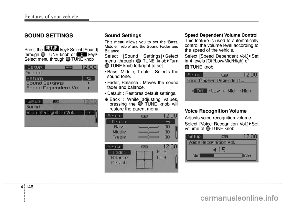 KIA Sportage 2014 SL / 3.G Owners Manual Features of your vehicle
146
4
SOUND SETTINGS
Press the  key Select [Sound]
through  TUNE knob or  key
Select menu through  TUNE knob
Sound Settings
This menu allows you to set the ‘Bass,
Middle, Tr