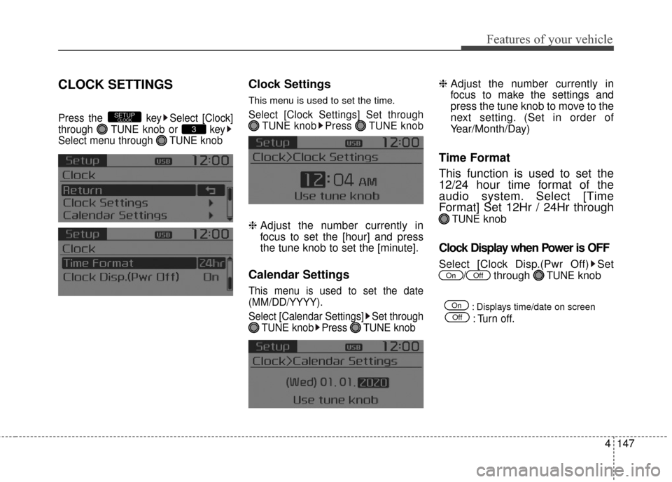 KIA Sportage 2014 SL / 3.G Owners Manual 4147
Features of your vehicle
CLOCK SETTINGS
Press the  key Select [Clock]
through  TUNE knob or  key
Select menu through  TUNE knob
Clock Settings
This menu is used to set the time.
Select [Clock Set