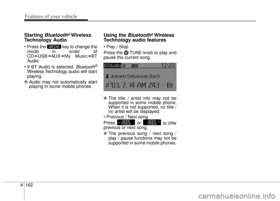 KIA Sportage 2014 SL / 3.G Owners Manual Features of your vehicle
162
4
Starting Bluetooth®Wireless
Technology Audio
 key to change the
mode in order of
CD➟ USB➟ AUX➟My Music➟ BT
Audio.

Bluetooth®
Wireless Technology  audio will s