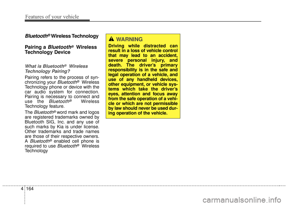 KIA Sportage 2014 SL / 3.G Owners Manual Features of your vehicle
164
4
Bluetooth®Wireless Technology
Pairing a 
Bluetooth®Wireless
Technology Device
What is Bluetooth®Wireless
Technology Pairing?
Pairing refers to the process of syn-
chr