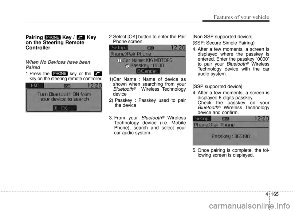 KIA Sportage 2014 SL / 3.G Owners Manual 4165
Features of your vehicle
Pairing Key / Key
on the Steering Remote
Controller
When No Devices have beenPaired
1.Press the  key or the  key on the steering remote controller.
The following screen i