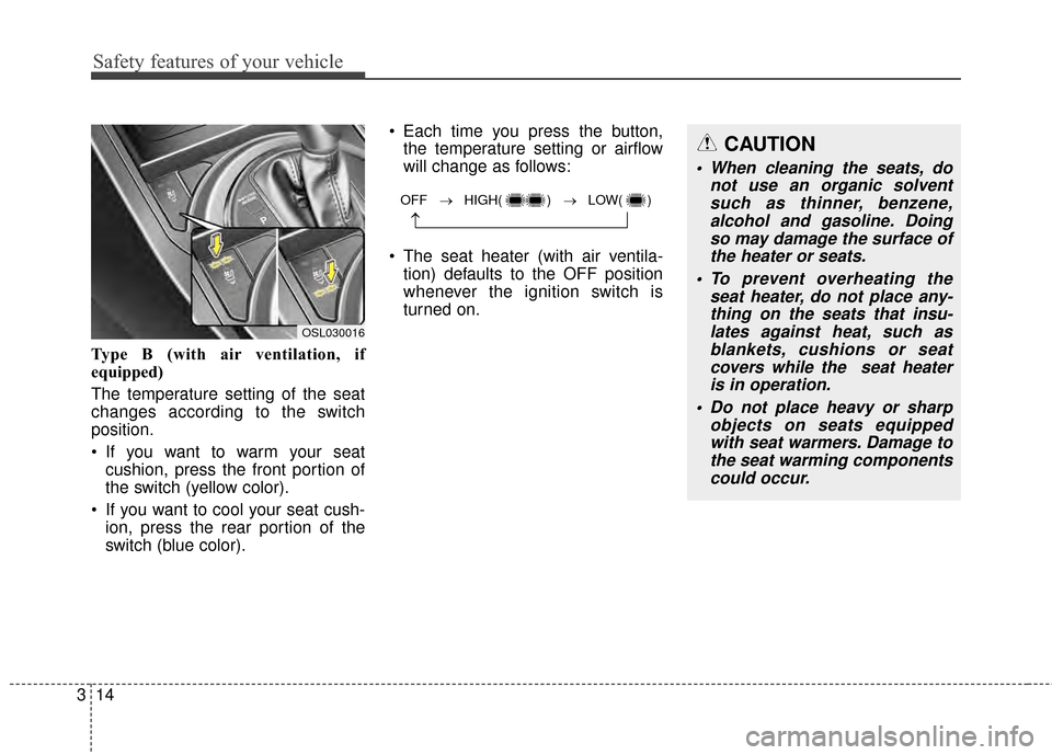 KIA Sportage 2014 SL / 3.G Owners Guide Safety features of your vehicle
14
3
Type B (with air ventilation, if
equipped)
The temperature setting of the seat
changes according to the switch
position.
 If you want to warm your seat
cushion, pr