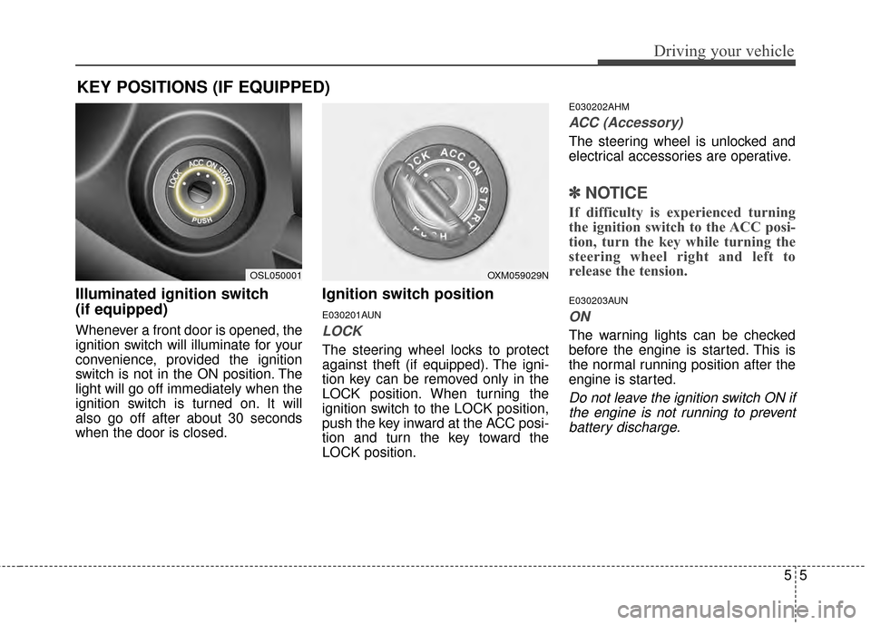 KIA Sportage 2014 SL / 3.G Owners Manual 55
Driving your vehicle
Illuminated ignition switch
(if equipped)
Whenever a front door is opened, the
ignition switch will illuminate for your
convenience, provided the ignition
switch is not in the KIA Sportage 2014 SL / 3.G Owners Manual 55
Driving your vehicle
Illuminated ignition switch
(if equipped)
Whenever a front door is opened, the
ignition switch will illuminate for your
convenience, provided the ignition
switch is not in the