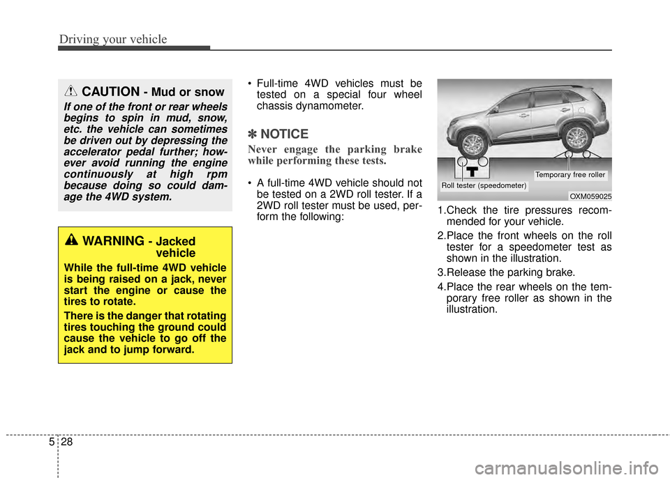 KIA Sportage 2014 SL / 3.G Owners Manual Driving your vehicle
28
5
 Full-time 4WD vehicles must be
tested on a special four wheel
chassis dynamometer.
✽ ✽ NOTICE
Never engage the parking brake
while performing these tests.
 A full-time 4
