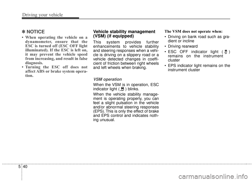 KIA Sportage 2014 SL / 3.G Owners Manual Driving your vehicle
40
5
✽
✽
NOTICE
• When operating the vehicle on a
dynamometer, ensure that the
ESC is turned off (ESC OFF light
illuminated). If the ESC is left on,
it may prevent the vehic