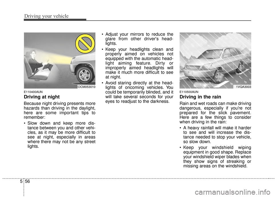 KIA Sportage 2014 SL / 3.G Owners Manual Driving your vehicle
56
5
E110400AUN
Driving at night  
Because night driving presents more
hazards than driving in the daylight,
here are some important tips to
remember:
 Slow down and keep more dis