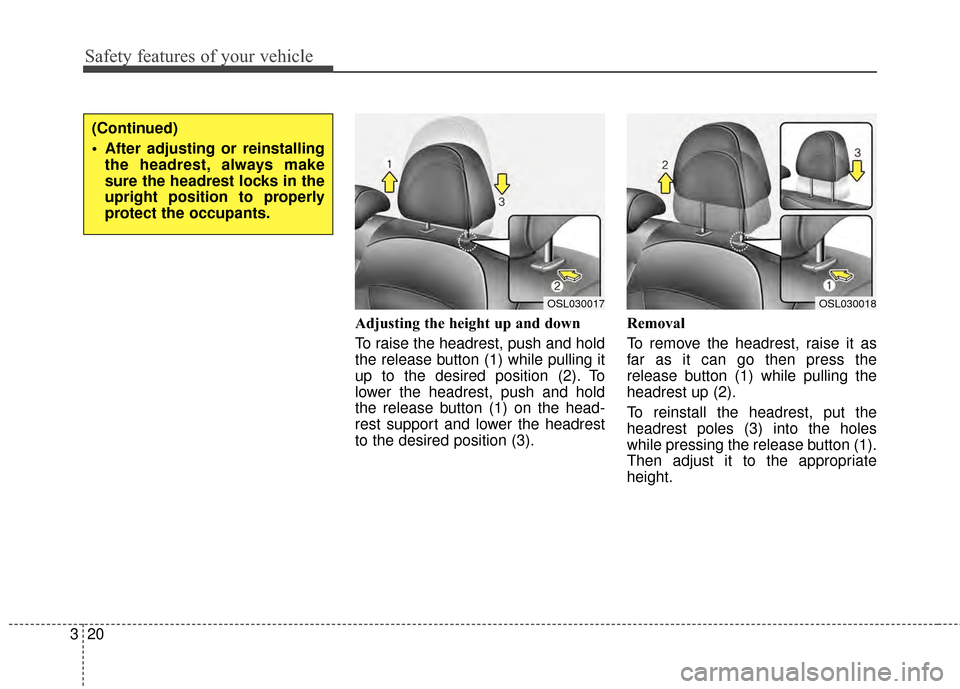 KIA Sportage 2014 SL / 3.G Owners Manual Safety features of your vehicle
20
3
Adjusting the height up and down
To raise the headrest, push and hold
the release button (1) while pulling it
up to the desired position (2). To
lower the headrest KIA Sportage 2014 SL / 3.G Owners Manual Safety features of your vehicle
20
3
Adjusting the height up and down
To raise the headrest, push and hold
the release button (1) while pulling it
up to the desired position (2). To
lower the headrest