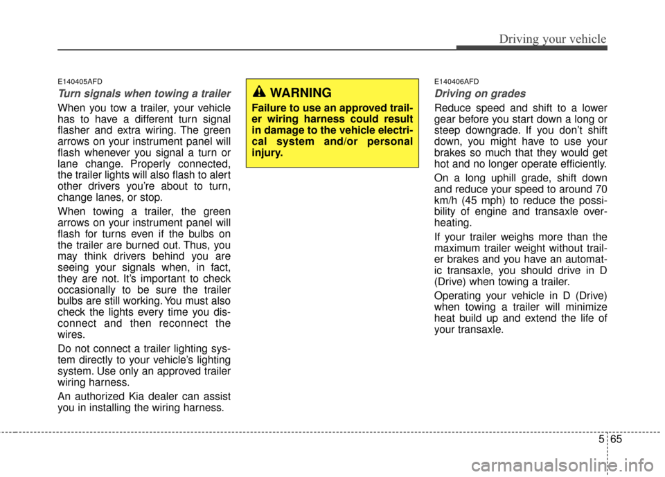 KIA Sportage 2014 SL / 3.G Owners Manual 565
Driving your vehicle
E140405AFD
Turn signals when towing a trailer 
When you tow a trailer, your vehicle
has to have a different turn signal
flasher and extra wiring. The green
arrows on your inst
