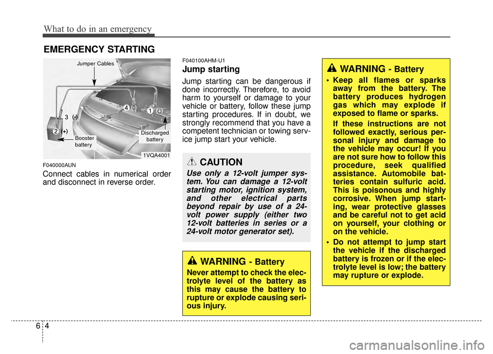 KIA Sportage 2014 SL / 3.G Owners Manual What to do in an emergency
46
EMERGENCY STARTING
F040000AUN
Connect cables in numerical order
and disconnect in reverse order.
F040100AHM-U1
Jump starting  
Jump starting can be dangerous if
done inco