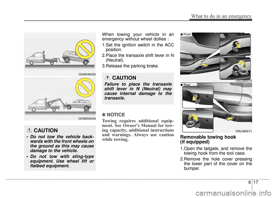 KIA Sportage 2014 SL / 3.G Owners Manual 617
What to do in an emergency
When towing your vehicle in an
emergency without wheel dollies :
1.Set the ignition switch in the ACCposition.
2.Place the transaxle shift lever in N (Neutral).
3.Releas KIA Sportage 2014 SL / 3.G Owners Manual 617
What to do in an emergency
When towing your vehicle in an
emergency without wheel dollies :
1.Set the ignition switch in the ACCposition.
2.Place the transaxle shift lever in N (Neutral).
3.Releas