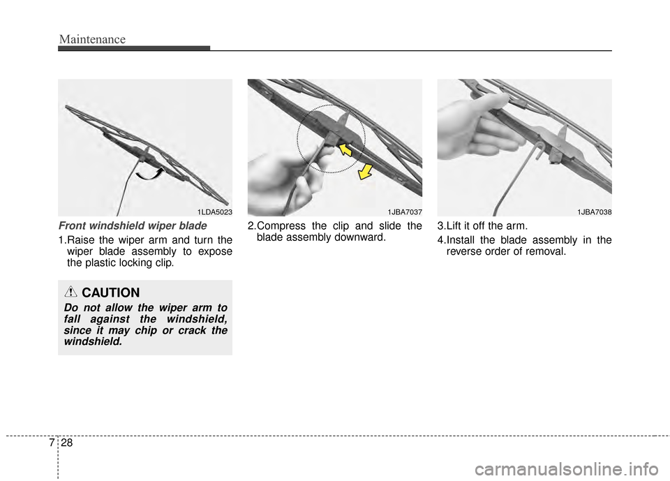 KIA Sportage 2014 SL / 3.G Owners Manual Maintenance
28
7
Front windshield wiper blade
1.Raise the wiper arm and turn the
wiper blade assembly to expose
the plastic locking clip. 2.Compress the clip and slide the
blade assembly downward. 3.L