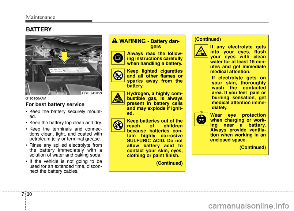 KIA Sportage 2014 SL / 3.G Owners Manual Maintenance
30
7
BATTERY
G190100AAM
For best battery service
 Keep the battery securely mount-
ed.
 Keep the battery top clean and dry.
 Keep the terminals and connec- tions clean, tight, and coated w