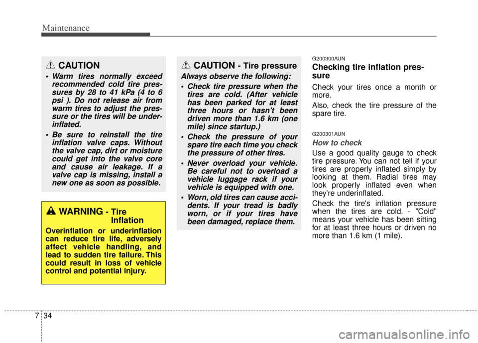 KIA Sportage 2014 SL / 3.G Owners Manual Maintenance
34
7
G200300AUN
Checking tire inflation pres-
sure
Check your tires once a month or
more.
Also, check the tire pressure of the
spare tire.
G200301AUN
How to check
Use a good quality gauge 