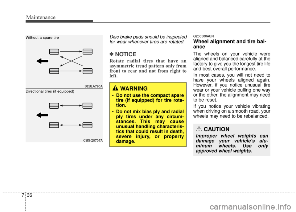 KIA Sportage 2014 SL / 3.G Owners Manual Maintenance
36
7
Disc brake pads should be inspected
for wear whenever tires are rotated.
✽
✽ NOTICE
Rotate radial tires that have an
asymmetric tread pattern only from
front to rear and not from 