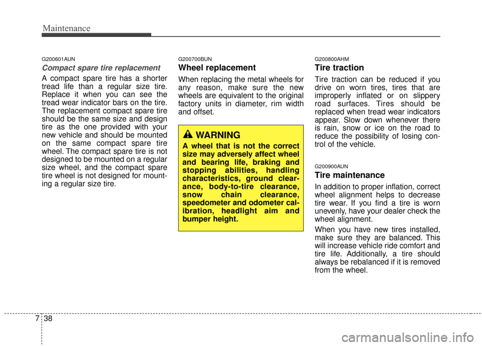 KIA Sportage 2014 SL / 3.G Owners Manual Maintenance
38
7
G200601AUN
Compact spare tire replacement 
A compact spare tire has a shorter
tread life than a regular size tire.
Replace it when you can see the
tread wear indicator bars on the tir