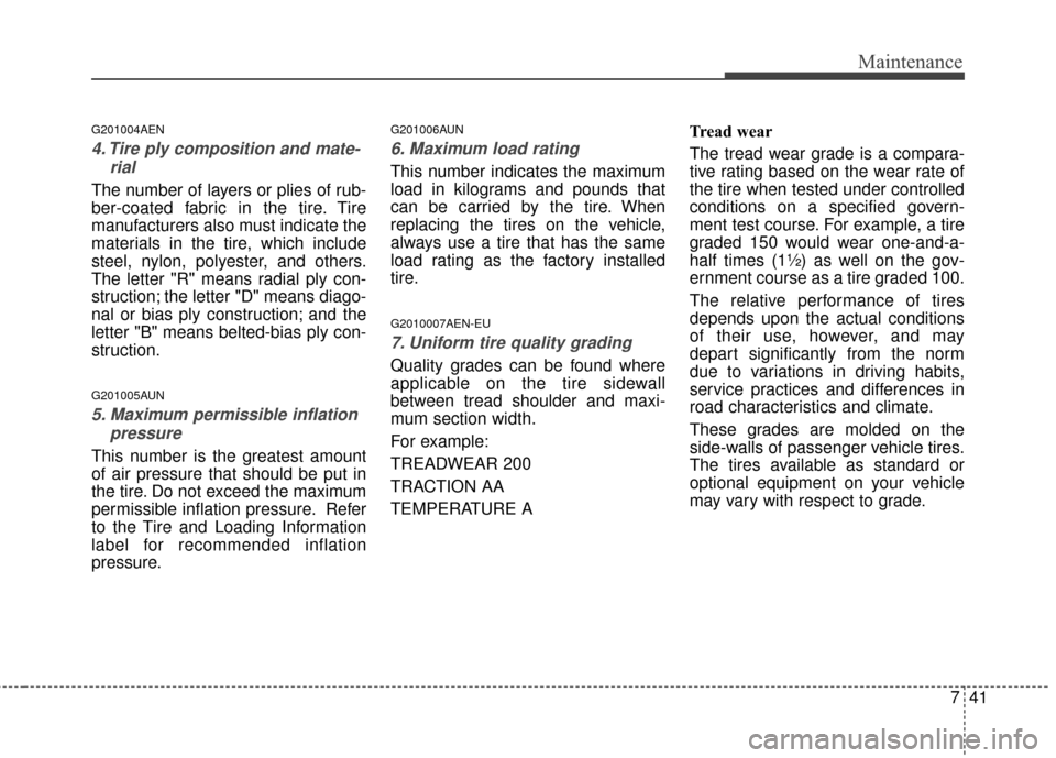 KIA Sportage 2014 SL / 3.G Owners Manual 741
Maintenance
G201004AEN
4. Tire ply composition and mate-rial
The number of layers or plies of rub-
ber-coated fabric in the tire. Tire
manufacturers also must indicate the
materials in the tire, w
