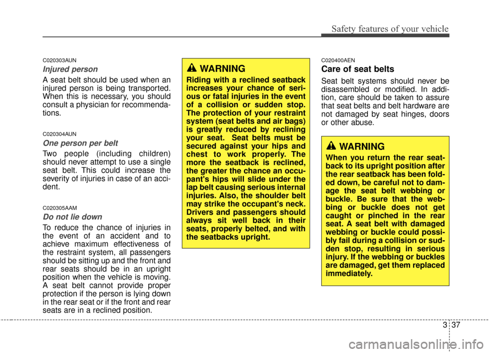 KIA Sportage 2014 SL / 3.G Owners Manual 337
Safety features of your vehicle
C020303AUN
Injured person
A seat belt should be used when an
injured person is being transported.
When this is necessary, you should
consult a physician for recomme