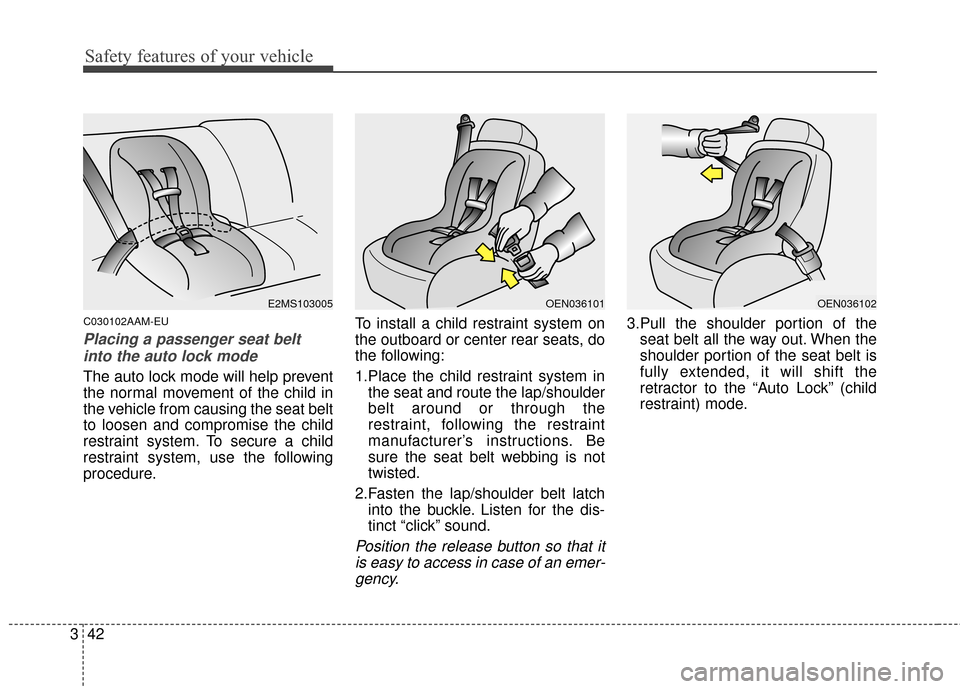 KIA Sportage 2014 SL / 3.G Workshop Manual Safety features of your vehicle
42
3
C030102AAM-EU
Placing a passenger seat belt
into the auto lock mode
The auto lock mode will help prevent
the normal movement of the child in
the vehicle from caus KIA Sportage 2014 SL / 3.G Workshop Manual Safety features of your vehicle
42
3
C030102AAM-EU
Placing a passenger seat belt
into the auto lock mode
The auto lock mode will help prevent
the normal movement of the child in
the vehicle from caus