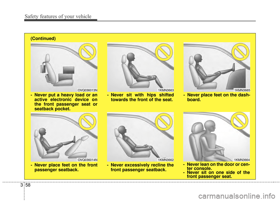 KIA Sportage 2014 SL / 3.G Manual PDF Safety features of your vehicle
58
3
1KMN3663
1KMN3664
1KMN3665
- Never sit with hips shifted
towards the front of the seat.
- Never lean on the door or cen-ter console.
- Never sit on one side of the