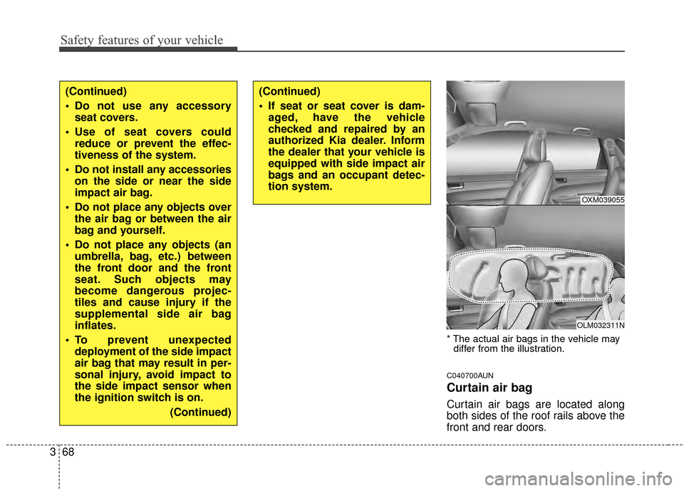 KIA Sportage 2014 SL / 3.G Owners Manual Safety features of your vehicle
68
3
* The actual air bags in the vehicle may
differ from the illustration.
C040700AUN
Curtain air bag
Curtain air bags are located along
both sides of the roof rails a