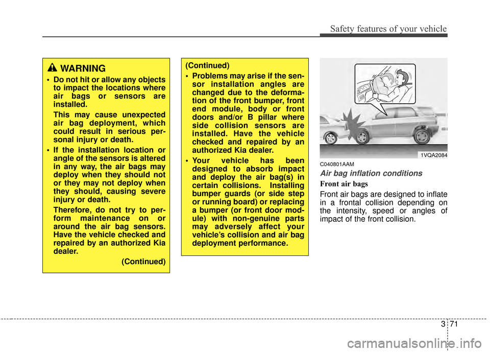 KIA Sportage 2014 SL / 3.G Owners Manual 371
Safety features of your vehicle
C040801AAM
Air bag inflation conditions
Front air bags 
Front air bags are designed to inflate
in a frontal collision depending on
the intensity, speed or angles of