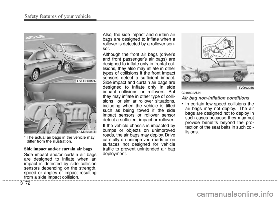 KIA Sportage 2014 SL / 3.G Owners Manual Safety features of your vehicle
72
3
* The actual air bags in the vehicle may
differ from the illustration.
Side impact and/or curtain air bags 
Side impact and/or curtain air bags
are designed to inf