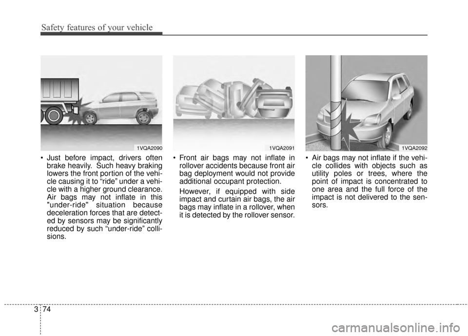 KIA Sportage 2014 SL / 3.G Manual Online Safety features of your vehicle
74
3
Just before impact, drivers often
brake heavily. Such heavy braking
lowers the front portion of the vehi-
cle causing it to “ride” under a vehi-
cle with a hi KIA Sportage 2014 SL / 3.G Manual Online Safety features of your vehicle
74
3
Just before impact, drivers often
brake heavily. Such heavy braking
lowers the front portion of the vehi-
cle causing it to “ride” under a vehi-
cle with a hi