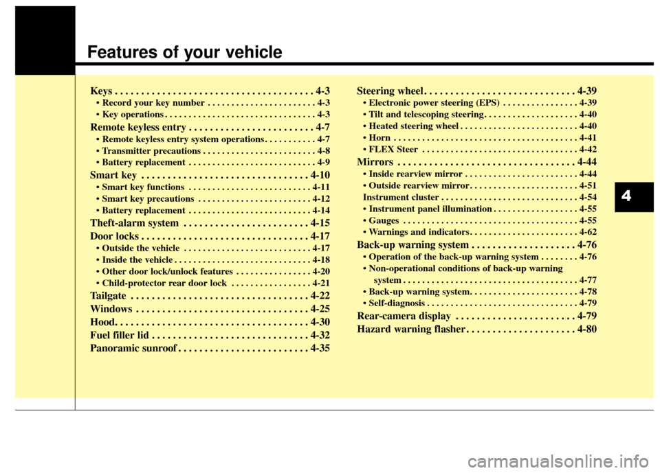 KIA Sportage 2014 SL / 3.G Owners Manual Features of your vehicle
Keys . . . . . . . . . . . . . . . . . . . . . . . . . . . . . . . . . . . . \
. . 4-3
• Record your key number . . . . . . . . . . . . . . . . . . . . . . . 4-3
 . . . . . 