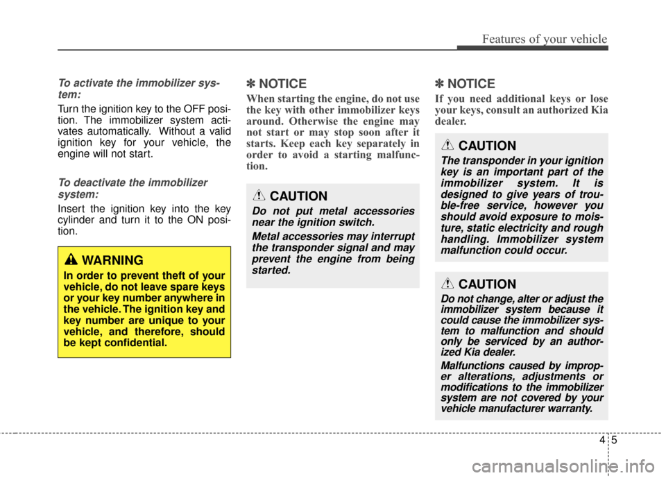 KIA Sportage 2014 SL / 3.G Owners Manual 45
Features of your vehicle
To activate the immobilizer sys-tem:
Turn the ignition key to the OFF posi-
tion. The immobilizer system acti-
vates automatically. Without a valid
ignition key for your ve