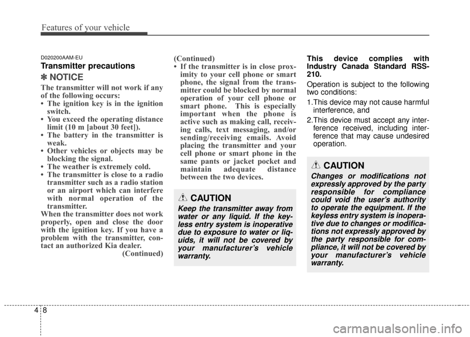 KIA Sportage 2014 SL / 3.G Owners Manual Features of your vehicle
84
D020200AAM-EU
Transmitter precautions
✽
✽NOTICE
The transmitter will not work if any
of the following occurs:
• The ignition key is in the ignition
switch.
• You ex