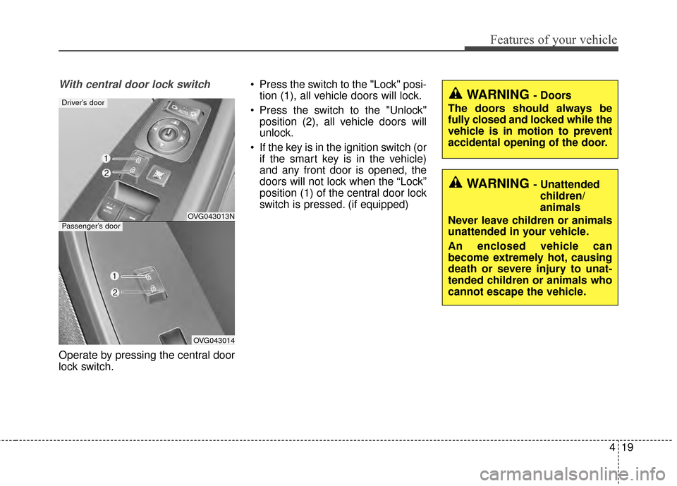 KIA Cadenza 2015 1.G Owners Manual 419
Features of your vehicle
With central door lock switch
Operate by pressing the central door
lock switch. Press the switch to the "Lock" posi-
tion (1), all vehicle doors will lock.
 Press the swit