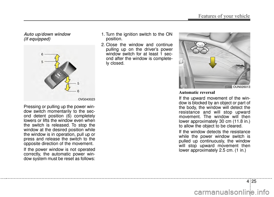 KIA Cadenza 2015 1.G Owners Manual 425
Features of your vehicle
Auto up/down window (if equipped)
Pressing or pulling up the power win-
dow switch momentarily to the sec-
ond detent position (6) completely
lowers or lifts the window ev