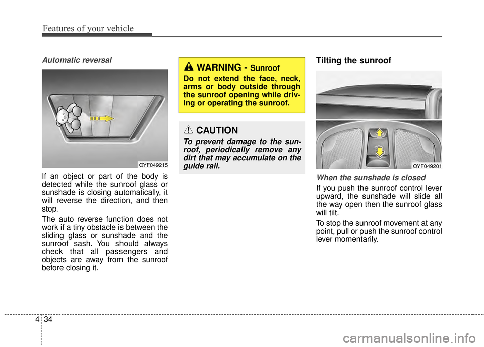 KIA Cadenza 2015 1.G Owners Manual Features of your vehicle
34
4
Automatic reversal
If an object or part of the body is
detected while the sunroof glass or
sunshade is closing automatically, it
will reverse the direction, and then
stop KIA Cadenza 2015 1.G Owners Manual Features of your vehicle
34
4
Automatic reversal
If an object or part of the body is
detected while the sunroof glass or
sunshade is closing automatically, it
will reverse the direction, and then
stop