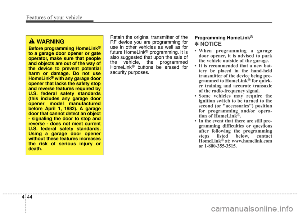 KIA Cadenza 2015 1.G Owners Manual Features of your vehicle
44
4
Retain the original transmitter of the
RF device you are programming for
use in other vehicles as well as for
future HomeLink
®programming. It is
also suggested that upo