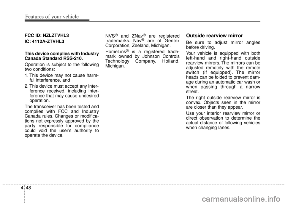 KIA Cadenza 2015 1.G Owners Manual Features of your vehicle
48
4
FCC ID: NZLZTVHL3
IC: 4112A-ZTVHL3
This device complies with Industry
Canada Standard RSS-210.
Operation is subject to the following
two conditions:
1. This device may no