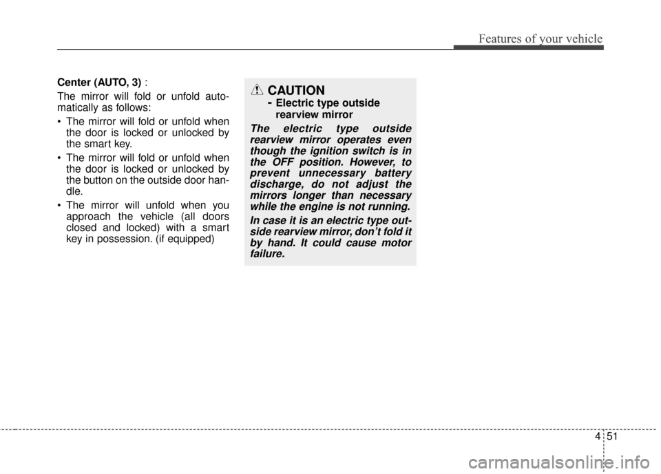 KIA Cadenza 2015 1.G Owners Manual 451
Features of your vehicle
Center (AUTO, 3):
The mirror will fold or unfold auto-
matically as follows:
The mirror will fold or unfold when the door is locked or unlocked by
the smart key.
The mir KIA Cadenza 2015 1.G Owners Manual 451
Features of your vehicle
Center (AUTO, 3):
The mirror will fold or unfold auto-
matically as follows:
The mirror will fold or unfold when the door is locked or unlocked by
the smart key.
The mir