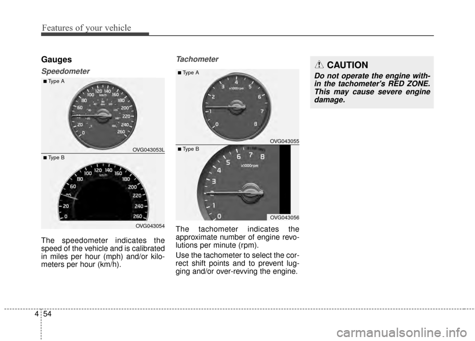 KIA Cadenza 2015 1.G Owners Manual Features of your vehicle
54
4
Gauges
Speedometer
The speedometer indicates the
speed of the vehicle and is calibrated
in miles per hour (mph) and/or kilo-
meters per hour (km/h).
Tachometer
The tachom KIA Cadenza 2015 1.G Owners Manual Features of your vehicle
54
4
Gauges
Speedometer
The speedometer indicates the
speed of the vehicle and is calibrated
in miles per hour (mph) and/or kilo-
meters per hour (km/h).
Tachometer
The tachom
