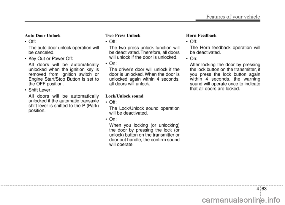 KIA Cadenza 2015 1.G Owners Manual 463
Features of your vehicle
Auto Door Unlock
 Off:The auto door unlock operation will
be canceled.
 Key Out or Power Off: All doors will be automatically
unlocked when the ignition key is
removed fro