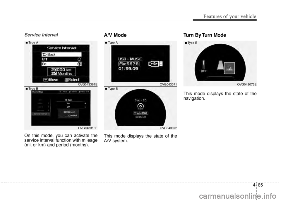 KIA Cadenza 2015 1.G Owners Manual 465
Features of your vehicle
Service Interval
On this mode, you can activate the
service interval function with mileage
(mi. or km) and period (months).
A/V Mode
This mode displays the state of the
A/