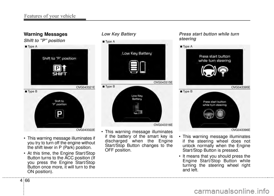 KIA Cadenza 2015 1.G User Guide Features of your vehicle
66
4
Warning Messages
Shift to "P" position
 This warning message illuminates if
you try to turn off the engine without
the shift lever in P (Park) position.
 At this time, th