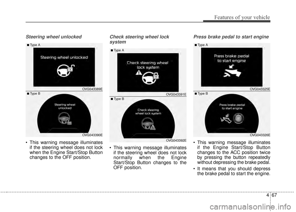 KIA Cadenza 2015 1.G Owners Manual 467
Features of your vehicle
Steering wheel unlocked
 This warning message illuminatesif the steering wheel does not lock
when the Engine Start/Stop Button
changes to the OFF position.
Check steering 