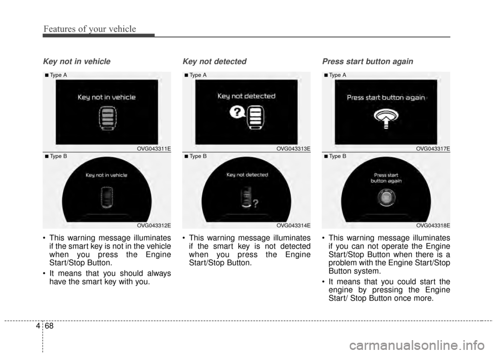KIA Cadenza 2015 1.G User Guide Features of your vehicle
68
4
Key not in vehicle
This warning message illuminates
if the smart key is not in the vehicle
when you press the Engine
Start/Stop Button.
It means that you should always KIA Cadenza 2015 1.G User Guide Features of your vehicle
68
4
Key not in vehicle
This warning message illuminates
if the smart key is not in the vehicle
when you press the Engine
Start/Stop Button.
It means that you should always