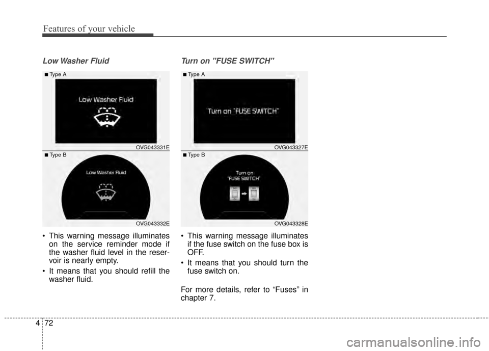 KIA Cadenza 2015 1.G Owners Manual Features of your vehicle
72
4
Low Washer  Fluid
 This warning message illuminates
on the service reminder mode if
the washer fluid level in the reser-
voir is nearly empty.
 It means that you should r