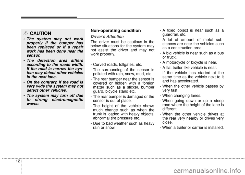 KIA Cadenza 2015 1.G Owners Manual 12
Non-operating condition
Drivers Attention
The driver must be cautious in the
below situations for the system may
not assist the driver and may not
work properly.
- Curved roads, tollgates, etc.
- KIA Cadenza 2015 1.G Owners Manual 12
Non-operating condition
Drivers Attention
The driver must be cautious in the
below situations for the system may
not assist the driver and may not
work properly.
- Curved roads, tollgates, etc.
-
