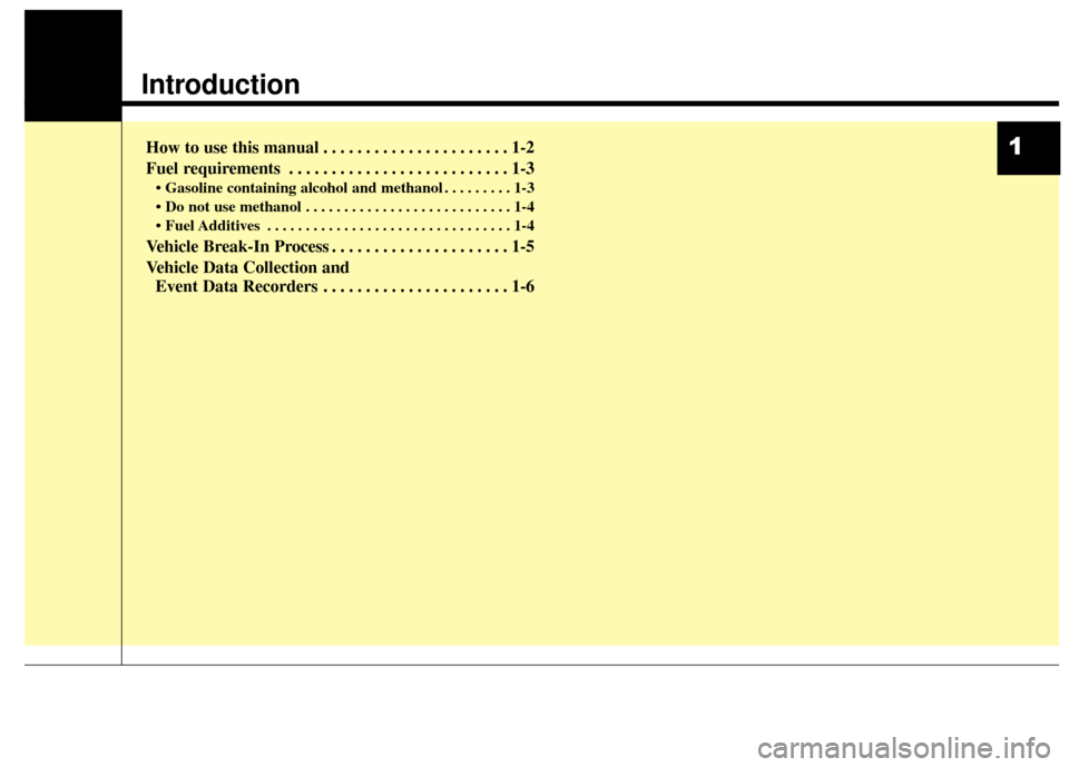 KIA Cadenza 2015 1.G Owners Manual Introduction
How to use this manual . . . . . . . . . . . . . . . . . . . . . . 1-2
Fuel requirements . . . . . . . . . . . . . . . . . . . . . . . . . . 1-3
• Gasoline containing alcohol and methan