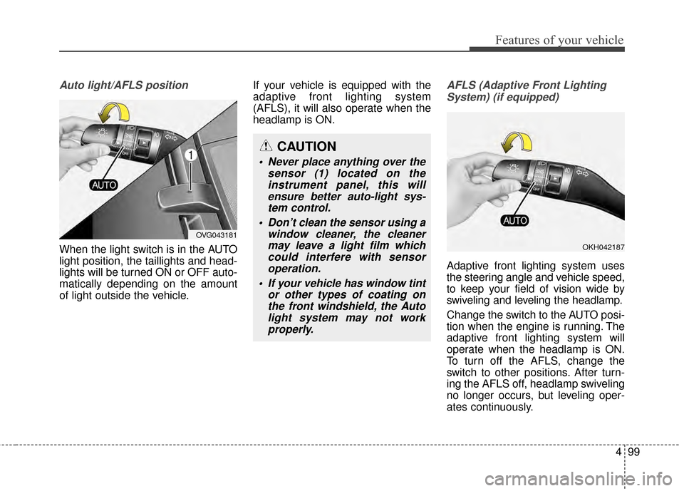 KIA Cadenza 2015 1.G Owners Manual 499
Features of your vehicle
Auto light/AFLS position
When the light switch is in the AUTO
light position, the taillights and head-
lights will be turned ON or OFF auto-
matically depending on the amo