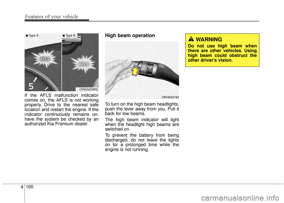 KIA Cadenza 2015 1.G Owners Manual Features of your vehicle
100
4
If the AFLS malfunction indicator
comes on, the AFLS is not working
properly. Drive to the nearest safe
location and restart the engine. If the
indicator continuously re