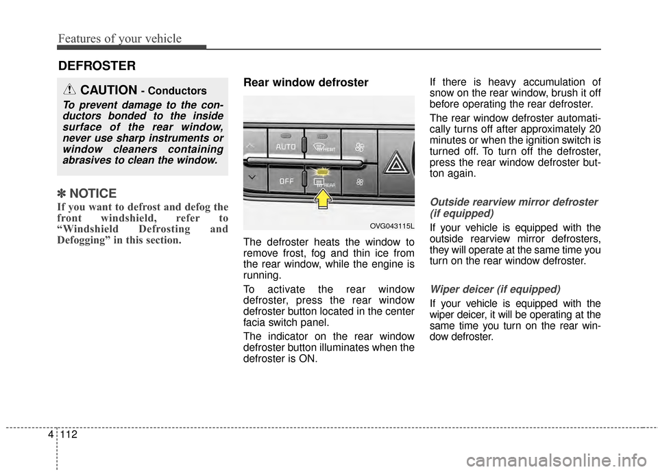 KIA Cadenza 2015 1.G Owners Manual Features of your vehicle
112
4
DEFROSTER
✽
✽ NOTICE
If you want to defrost and defog the
front windshield, refer to
“Windshield Defrosting and
Defogging” in this section.
Rear window defroste KIA Cadenza 2015 1.G Owners Manual Features of your vehicle
112
4
DEFROSTER
✽
✽ NOTICE
If you want to defrost and defog the
front windshield, refer to
“Windshield Defrosting and
Defogging” in this section.
Rear window defroste